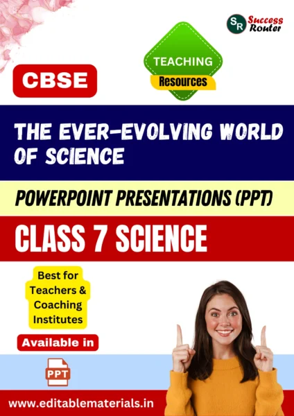 The Ever-Evolving World of Science Class 7 Science PPT for CBSE Teachers